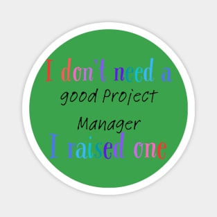 I dont need a good project manager i raised one Magnet